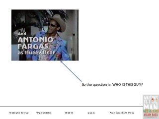 So the question is: WHO IS THIS GUY?

Waiting for the man

PP presentation

1/8/2014

<place>

Arjun Basu / ECW Press

 