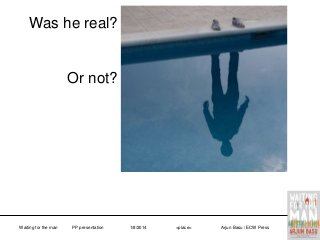 Was he real?

Or not?

Waiting for the man

PP presentation

1/8/2014

<place>

Arjun Basu / ECW Press

 