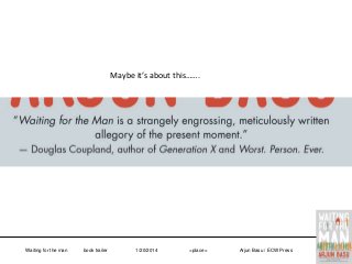 Maybe it’s about this…….

Waiting for the man

book trailer

1/20/2014

<place>

Arjun Basu / ECW Press

 