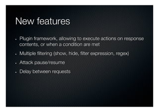 New features
•    Plugin framework, allowing to execute actions on response
     contents, or when a condition are met
•  ...
