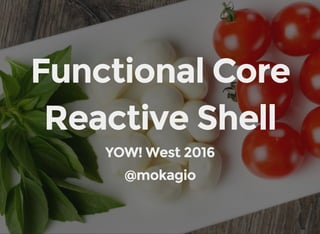Functional Core
Reactive Shell
YOW! West 2016
@mokagio
 