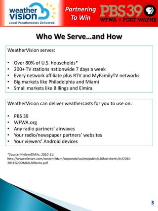 Who We Serve…and How<br />WeatherVision serves:<br /><ul><li>Over 80% of U.S. households*