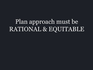 Plan approach must be
RATIONAL & EQUITABLE
 