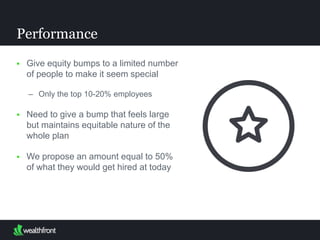  Give equity bumps to a limited number
of people to make it seem special
– Only the top 10-20% employees
 Need to give a...