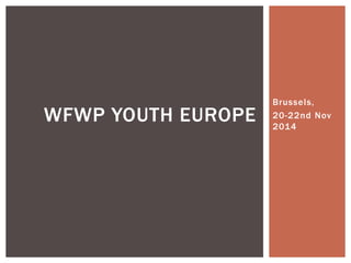 Brussels, 
20-22nd Nov 
2014 
WFWP YOUTH EUROPE 
 