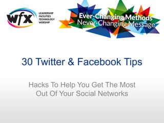 30 Twitter & Facebook Tips 
Hacks To Help You Get The Most 
Out Of Your Social Networks 
 