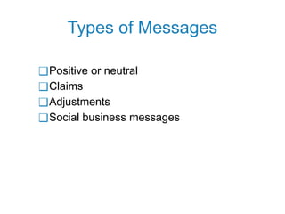 Types of Messages
❑Positive or neutral
❑Claims
❑Adjustments
❑Social business messages
 