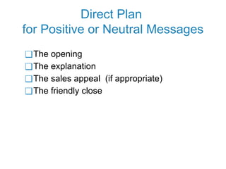 Direct Plan
for Positive or Neutral Messages
❑The opening
❑The explanation
❑The sales appeal (if appropriate)
❑The friendly close
 