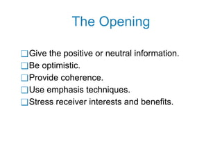 The Opening
❑Give the positive or neutral information.
❑Be optimistic.
❑Provide coherence.
❑Use emphasis techniques.
❑Stress receiver interests and benefits.
 