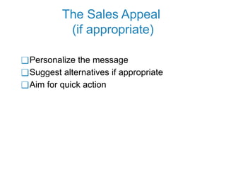 The Sales Appeal
(if appropriate)
❑Personalize the message
❑Suggest alternatives if appropriate
❑Aim for quick action
 