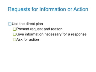 Requests for Information or Action
❑Use the direct plan
❑Present request and reason
❑Give information necessary for a response
❑Ask for action
 