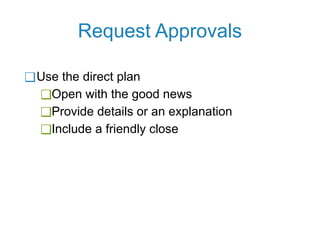 Request Approvals
❑Use the direct plan
❑Open with the good news
❑Provide details or an explanation
❑Include a friendly close
 