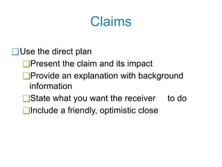 Claims
❑Use the direct plan
❑Present the claim and its impact
❑Provide an explanation with background
information
❑State what you want the receiver to do
❑Include a friendly, optimistic close
 