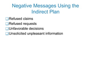 Negative Messages Using the
Indirect Plan
❑Refused claims
❑Refused requests
❑Unfavorable decisions
❑Unsolicited unpleasant information
 