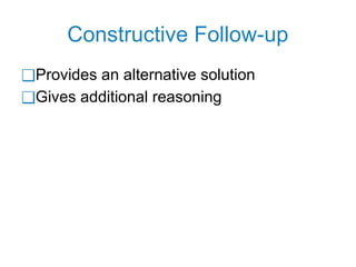 Constructive Follow-up
❑Provides an alternative solution
❑Gives additional reasoning
 