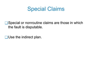 Special Claims
❑Special or nonroutine claims are those in which
the fault is disputable.
❑Use the indirect plan.
 