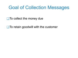 Goal of Collection Messages
❑To collect the money due
❑To retain goodwill with the customer
 