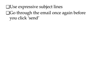 ❑Use expressive subject lines
❑Go through the email once again before
you click ‘send’
 