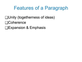 Features of a Paragraph
❑Unity (togetherness of ideas)
❑Coherence
❑Expansion & Emphasis
 