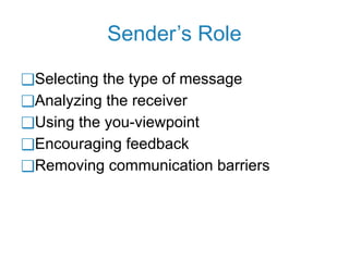 Sender’s Role
❑Selecting the type of message
❑Analyzing the receiver
❑Using the you-viewpoint
❑Encouraging feedback
❑Removing communication barriers
 
