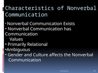 Characteristics of Nonverbal
Communication
• Nonverbal Communication Exists
• Nonverbal Communication has
Communication
Values
• Primarily Relational
•Ambiguous
• Gender and Culture affects the Nonverbal
Communication
365
Anil Sehrawat
 