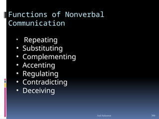 Functions of Nonverbal
Communication
• Repeating
• Substituting
• Complementing
• Accenting
• Regulating
• Contradicting
• Deceiving
366
Anil Sehrawat
 