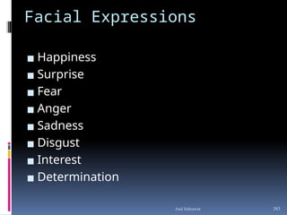 Facial Expressions
▪ Happiness
▪ Surprise
▪ Fear
▪ Anger
▪ Sadness
▪ Disgust
▪ Interest
▪ Determination
383
Anil Sehrawat
 
