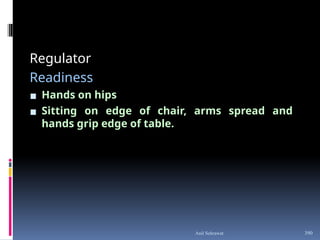 Regulator
Readiness
▪ Hands on hips
▪ Sitting on edge of chair, arms spread and
hands grip edge of table.
390
Anil Sehrawat
 