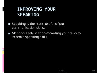 ▪ Speaking is the most useful of our
communication skills.
▪ Managers advise tape-recording your talks to
improve speaking skills.
IMPROVING YOUR
SPEAKING
405
Anil Sehrawat
 