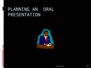 PLANNING AN ORAL
PRESENTATION
408
Anil Sehrawat
 