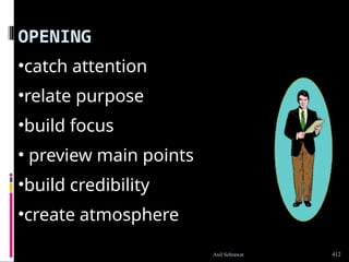 OPENING
•catch attention
•relate purpose
•build focus
• preview main points
•build credibility
•create atmosphere
412
Anil Sehrawat
 