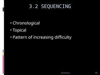 3.2 SEQUENCING
• Chronological
• Topical
• Pattern of increasing difficulty
432
Anil Sehrawat
 