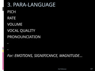 3. PARA-LANGUAGE
PICH
RATE
VOLUME
VOCAL QUALITY
PRONOUNCIATION
-
-
For: EMOTIONS, SIGNIFICANCE, MAGNITUDE…
447
Anil Sehrawat
 