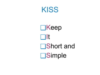 KISS
❑Keep
❑It
❑Short and
❑Simple
 
