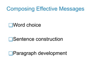 ❑Word choice
❑Sentence construction
❑Paragraph development
Composing Effective Messages
 