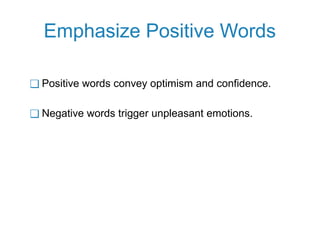 Emphasize Positive Words
❑ Positive words convey optimism and confidence.
❑ Negative words trigger unpleasant emotions.
 