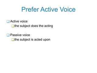 Prefer Active Voice
❑ Active voice
❑the subject does the acting
❑ Passive voice
❑the subject is acted upon
 