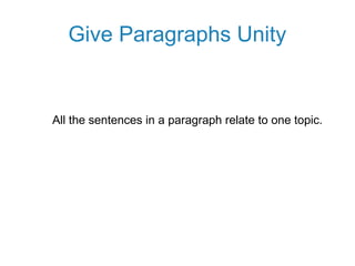 Give Paragraphs Unity
All the sentences in a paragraph relate to one topic.
 