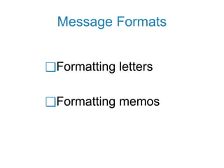 ❑Formatting letters
❑Formatting memos
Message Formats
 