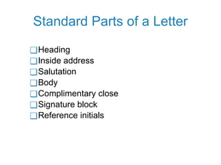 Standard Parts of a Letter
❑Heading
❑Inside address
❑Salutation
❑Body
❑Complimentary close
❑Signature block
❑Reference initials
 