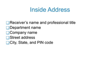 Inside Address
❑Receiver’s name and professional title
❑Department name
❑Company name
❑Street address
❑City, State, and PIN code
 