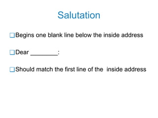 Salutation
❑Begins one blank line below the inside address
❑Dear ________:
❑Should match the first line of the inside address
 