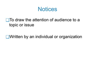 Notices
❑To draw the attention of audience to a
topic or issue
❑Written by an individual or organization
 