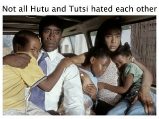 Not all Hutu and Tutsi hated each other
 