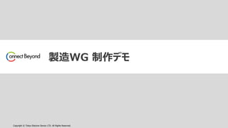Copyright © Tokyo Electron Device LTD. All Rights Reserved.
製造WG 制作デモ
 
