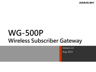 WG-500P
Wireless Subscriber Gateway
Version 1.0
Aug. 2013
 