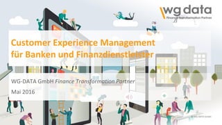 © WG-DATA GmbH © WG-DATA GmbH
Customer Experience Management
für Banken und Finanzdienstleister
WG-DATA GmbH Finance Transformation Partner
Mai 2016
© WG-DATA GmbH
 