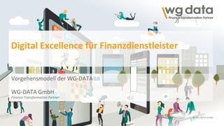 © WG-DATA GmbH © WG-DATA GmbH
Digital Excellence für Finanzdienstleister
Vorgehensmodell der WG-DATA
WG-DATA GmbH
Finance Transformation Partner
© WG-DATA GmbH
 