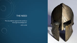 THE NEED
The only defense against the world is a
thorough knowledge of it.
- John Locke
8
 