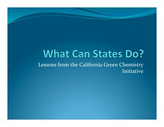 Lessons	
  from	
  the	
  California	
  Green	
  Chemistry	
  
                                                  Initiative	
  
 